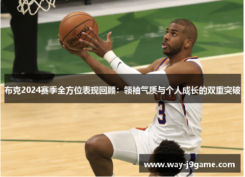 布克2024赛季全方位表现回顾：领袖气质与个人成长的双重突破