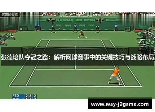 张德培队夺冠之路：解析网球赛事中的关键技巧与战略布局