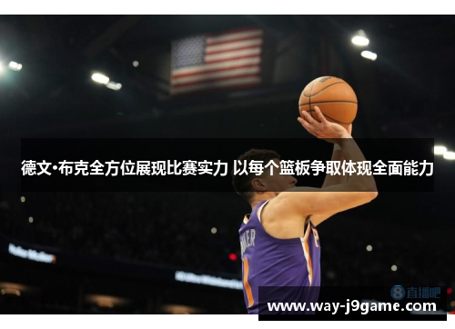 德文·布克全方位展现比赛实力 以每个篮板争取体现全面能力 德文·布克全方位展现比赛实力 以每个篮板争取体现全面能力