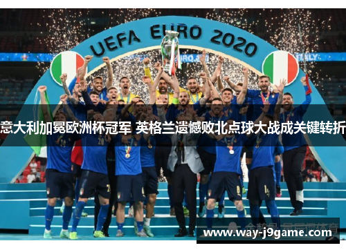 意大利加冕欧洲杯冠军 英格兰遗憾败北点球大战成关键转折