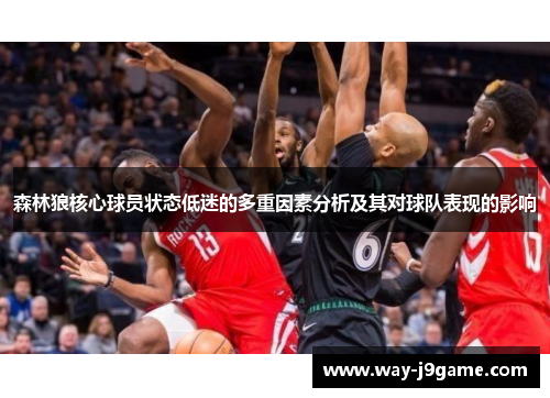 森林狼核心球员状态低迷的多重因素分析及其对球队表现的影响 森林狼核心球员状态低迷的多重因素分析及其对球队表现的影响