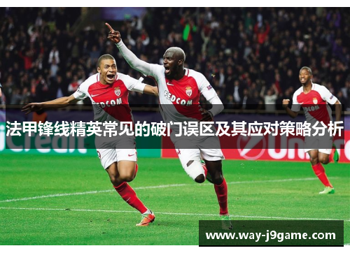 法甲锋线精英常见的破门误区及其应对策略分析