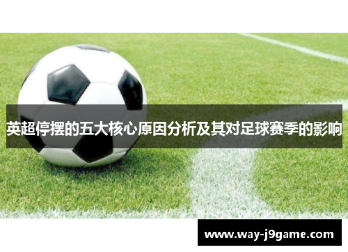 英超停摆的五大核心原因分析及其对足球赛季的影响