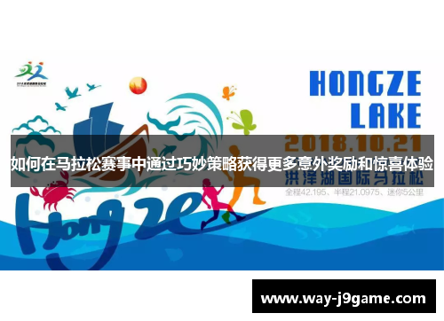 如何在马拉松赛事中通过巧妙策略获得更多意外奖励和惊喜体验 如何在马拉松赛事中通过巧妙策略获得更多意外奖励和惊喜体验