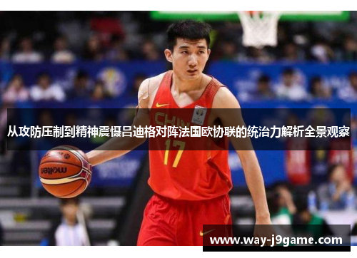 从攻防压制到精神震慑吕迪格对阵法国欧协联的统治力解析全景观察