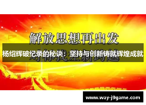杨绍辉破纪录的秘诀：坚持与创新铸就辉煌成就