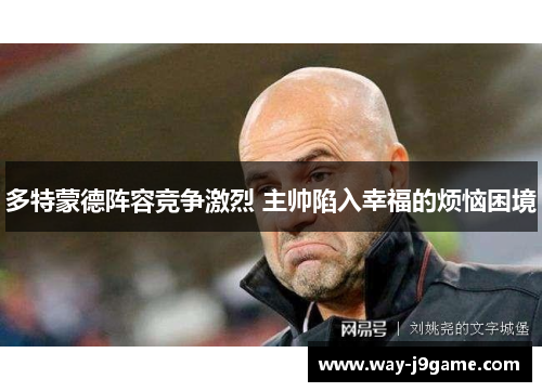 多特蒙德阵容竞争激烈 主帅陷入幸福的烦恼困境 多特蒙德阵容竞争激烈 主帅陷入幸福的烦恼困境