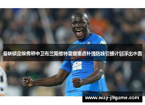 曼联锁定埃弗顿中卫布兰斯维特夏窗重点补强防线引援计划浮出水面 曼联锁定埃弗顿中卫布兰斯维特夏窗重点补强防线引援计划浮出水面