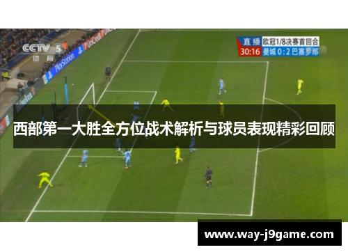 西部第一大胜全方位战术解析与球员表现精彩回顾 西部第一大胜全方位战术解析与球员表现精彩回顾