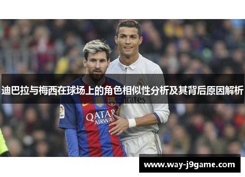 迪巴拉与梅西在球场上的角色相似性分析及其背后原因解析 迪巴拉与梅西在球场上的角色相似性分析及其背后原因解析