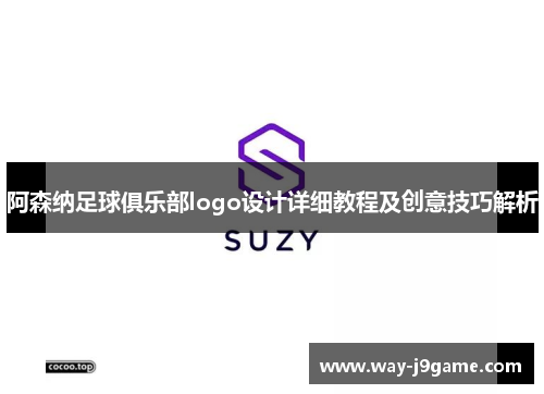 阿森纳足球俱乐部logo设计详细教程及创意技巧解析 阿森纳足球俱乐部logo设计详细教程及创意技巧解析