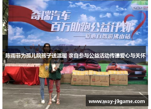 陈雨菲为孤儿院孩子送温暖 亲自参与公益活动传递爱心与关怀 陈雨菲为孤儿院孩子送温暖 亲自参与公益活动传递爱心与关怀